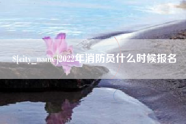 秦皇岛2022年消防员什么时候报名
