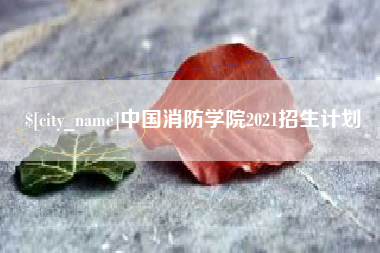 秦皇岛中国消防学院2021招生计划
