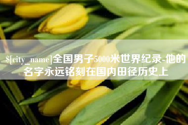 秦皇岛全国男子5000米世界纪录-他的名字永远铭刻在国内田径历史上
