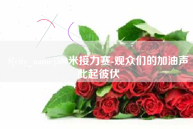 秦皇岛500米接力赛-观众们的加油声此起彼伏