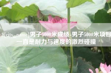 秦皇岛男子5000米成绩-男子5000米项目一直是耐力与速度的激烈碰撞