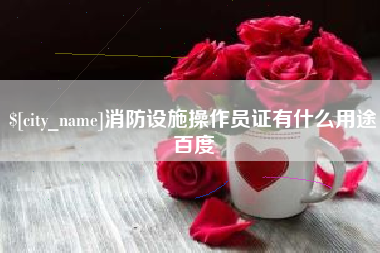 秦皇岛消防设施操作员证有什么用途百度
