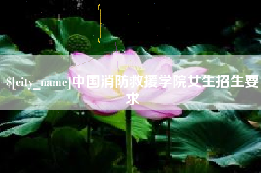 秦皇岛中国消防救援学院女生招生要求