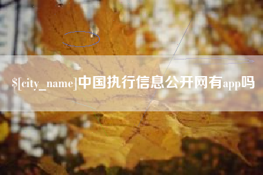 秦皇岛中国执行信息公开网有app吗
