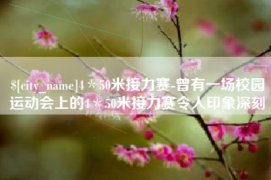 秦皇岛4＊50米接力赛-曾有一场校园运动会上的4＊50米接力赛令人印象深刻