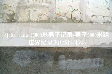 秦皇岛5000米男子记录-男子5000米跑世界纪录为12分37秒35