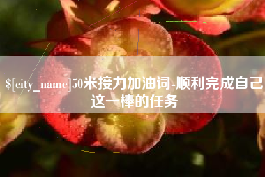 秦皇岛50米接力加油词-顺利完成自己这一棒的任务