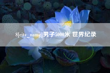 秦皇岛男子5000米 世界纪录