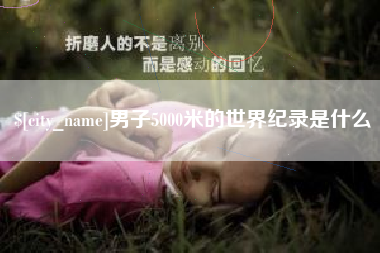 秦皇岛男子5000米的世界纪录是什么