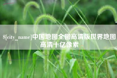 秦皇岛中国地图全图高清版世界地图高清十亿像素