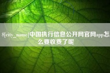 秦皇岛中国执行信息公开网官网app怎么要收费了呢