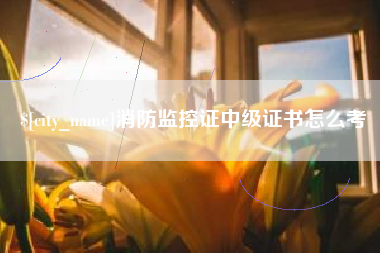 秦皇岛消防监控证中级证书怎么考