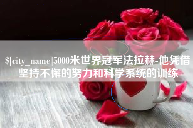 秦皇岛5000米世界冠军法拉赫-他凭借坚持不懈的努力和科学系统的训练