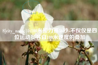 秦皇岛4x100米接力赛56秒-不仅仅是四位运动员各自100米速度的叠加