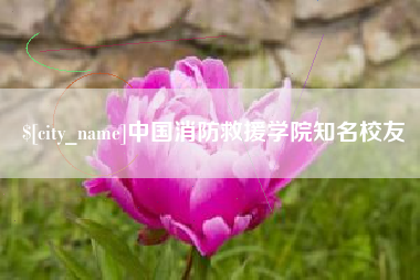 秦皇岛中国消防救援学院知名校友