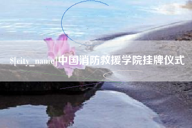 秦皇岛中国消防救援学院挂牌仪式